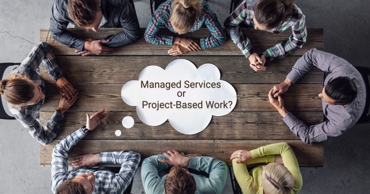 Managed Services vs. Project-Based Work: What’s Best for Your Business?